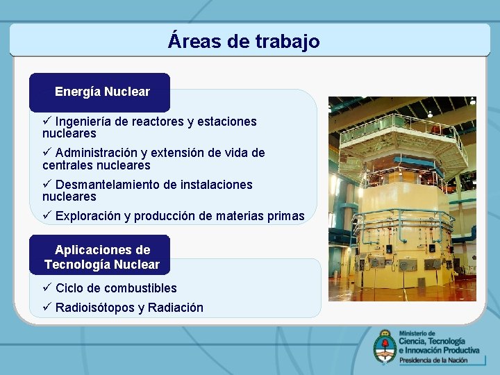 Áreas de trabajo Energía Nuclear ü Ingeniería de reactores y estaciones nucleares ü Administración