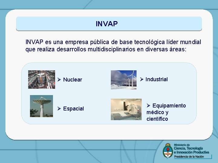 INVAP es una empresa pública de base tecnológica líder mundial que realiza desarrollos multidisciplinarios