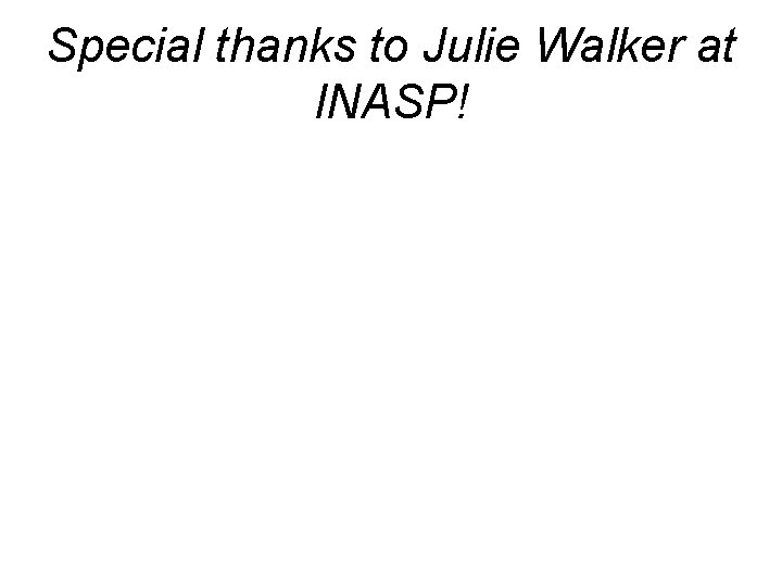 Special thanks to Julie Walker at INASP! 