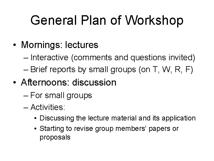 General Plan of Workshop • Mornings: lectures – Interactive (comments and questions invited) –