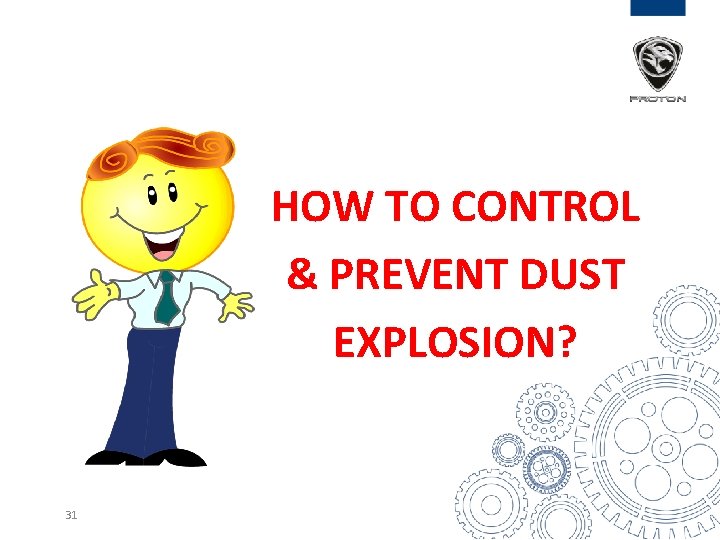 HOW TO CONTROL & PREVENT DUST EXPLOSION? 31 HOW TO CONTROL & PREVENT DUST EXPLOSION? 31