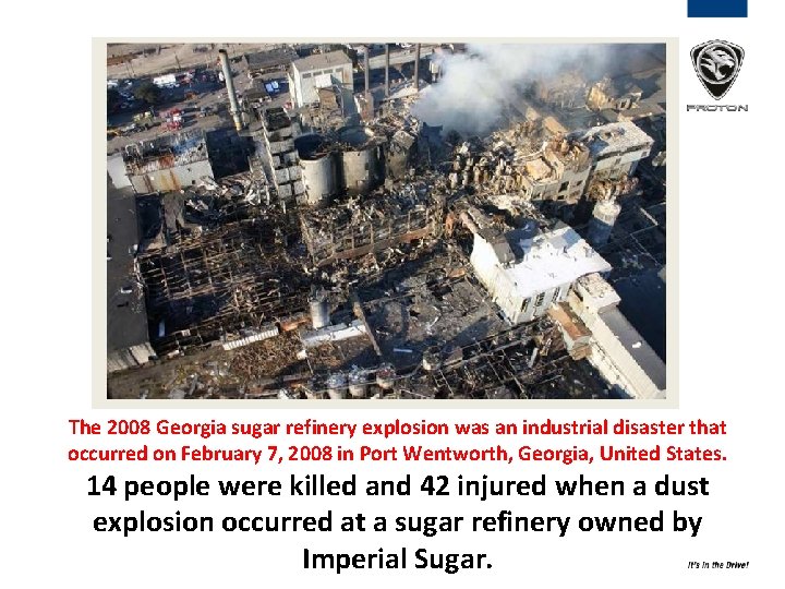 The 2008 Georgia sugar refinery explosion was an industrial disaster that occurred on February The 2008 Georgia sugar refinery explosion was an industrial disaster that occurred on February