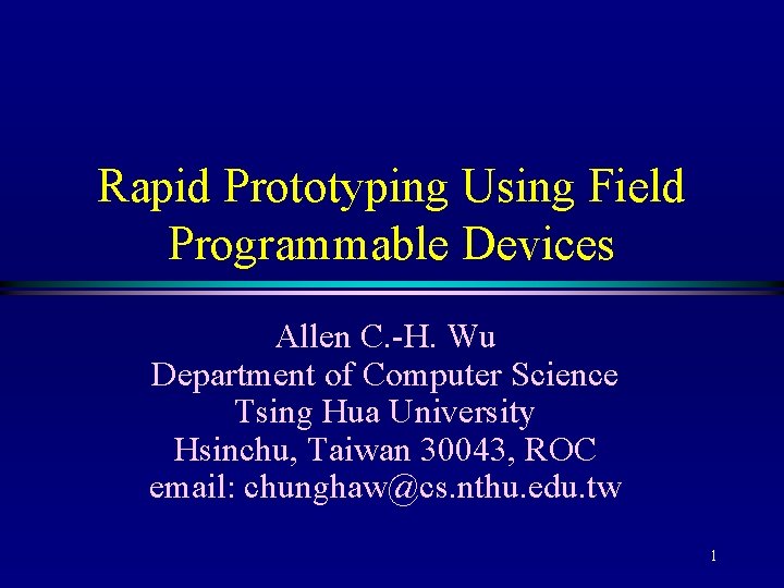 Rapid Prototyping Using Field Programmable Devices Allen C. -H. Wu Department of Computer Science