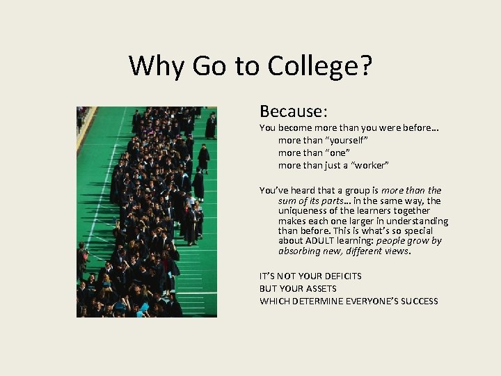Why Go to College? Because: You become more than you were before… more than