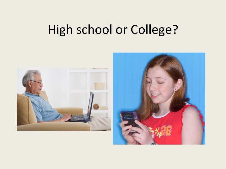 High school or College? 