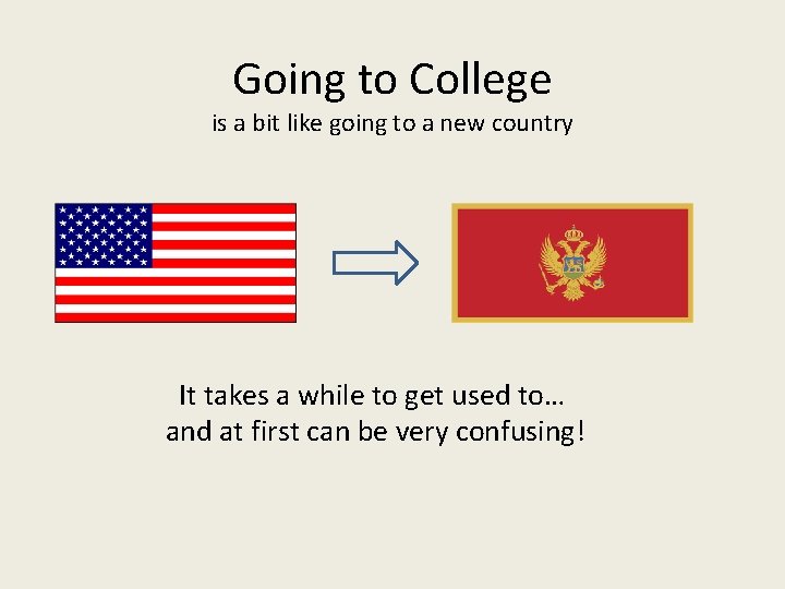 Going to College is a bit like going to a new country It takes