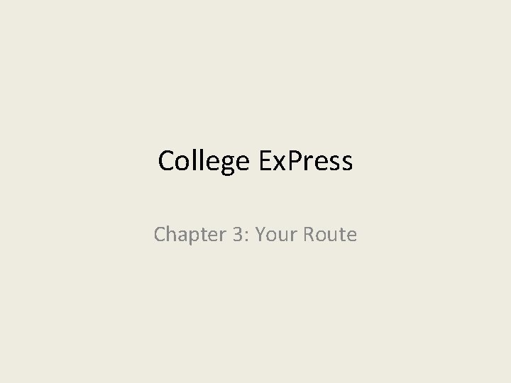 College Ex. Press Chapter 3: Your Route 