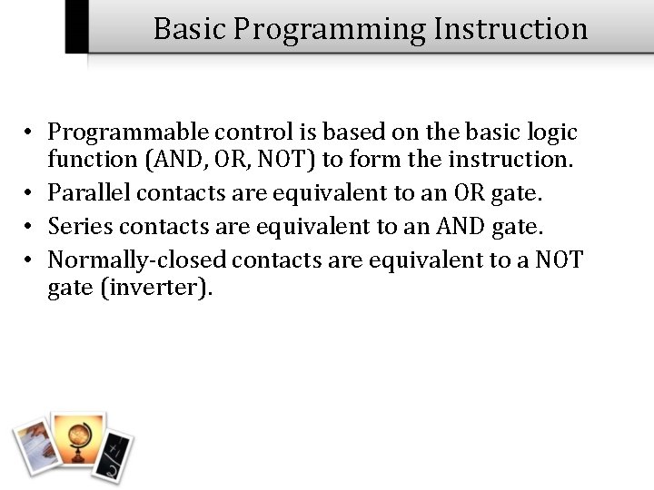 Basic Programming Instruction • Programmable control is based on the basic logic function (AND,