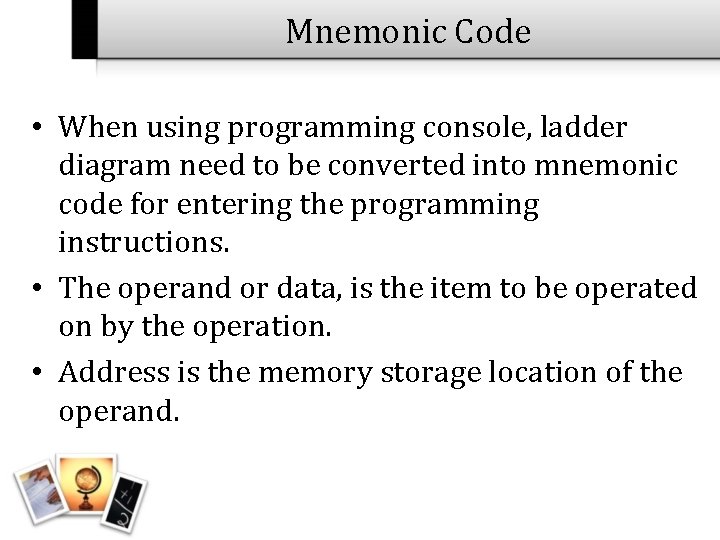 Mnemonic Code • When using programming console, ladder diagram need to be converted into