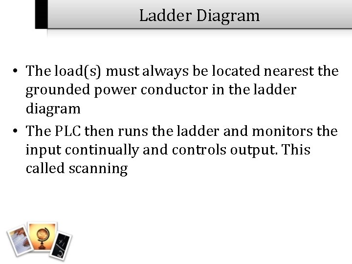 Ladder Diagram • The load(s) must always be located nearest the grounded power conductor