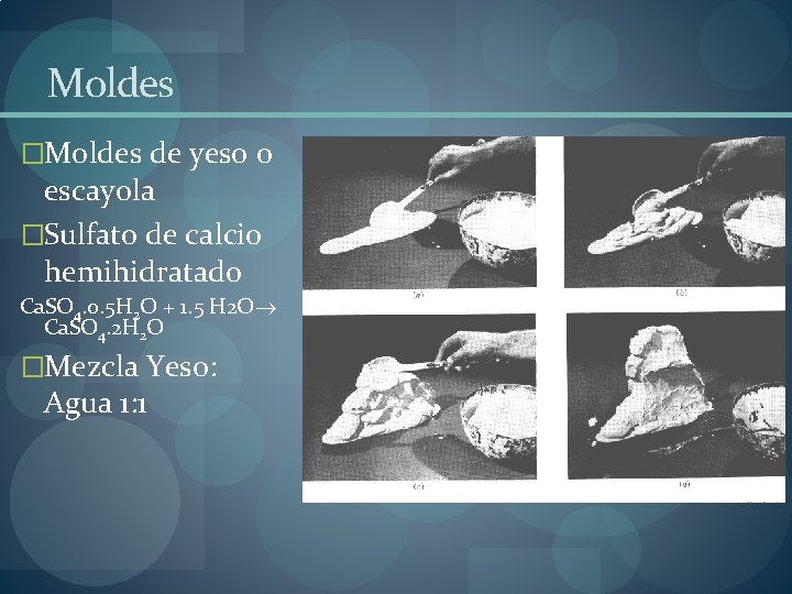 Moldes �Moldes de yeso o escayola �Sulfato de calcio hemihidratado Ca. SO 4. 0. Moldes �Moldes de yeso o escayola �Sulfato de calcio hemihidratado Ca. SO 4. 0.