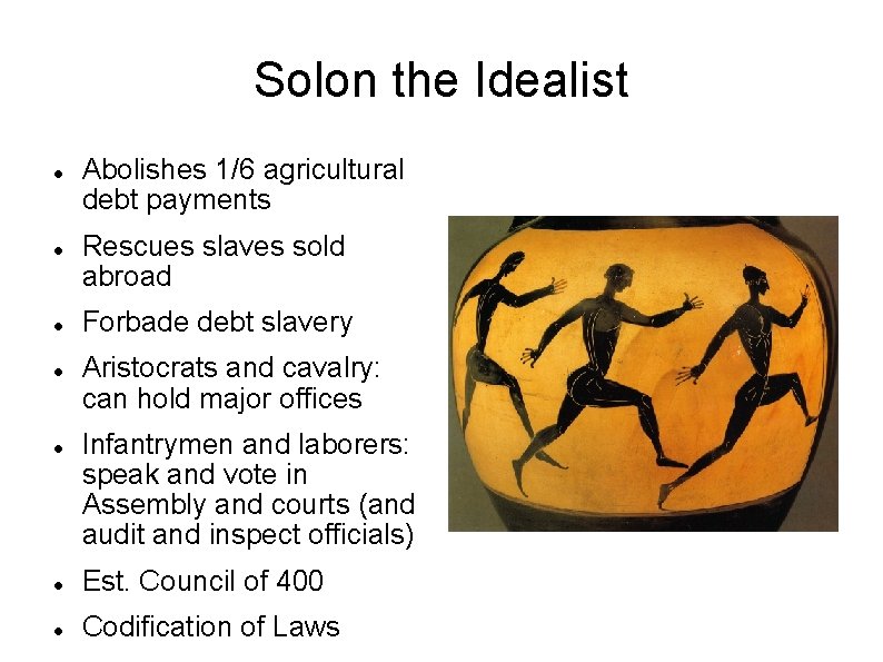Solon the Idealist Abolishes 1/6 agricultural debt payments Rescues slaves sold abroad Forbade debt Solon the Idealist Abolishes 1/6 agricultural debt payments Rescues slaves sold abroad Forbade debt