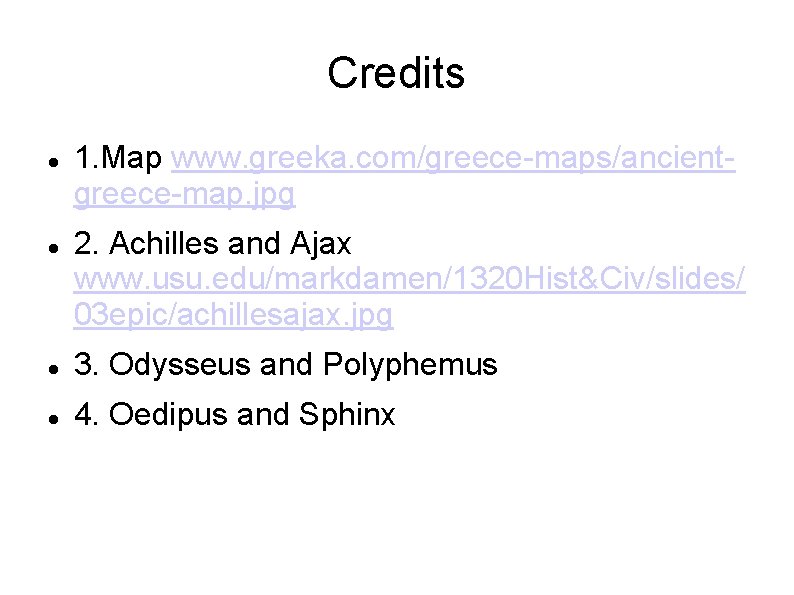 Credits 1. Map www. greeka. com/greece-maps/ancientgreece-map. jpg 2. Achilles and Ajax www. usu. edu/markdamen/1320 Credits 1. Map www. greeka. com/greece-maps/ancientgreece-map. jpg 2. Achilles and Ajax www. usu. edu/markdamen/1320