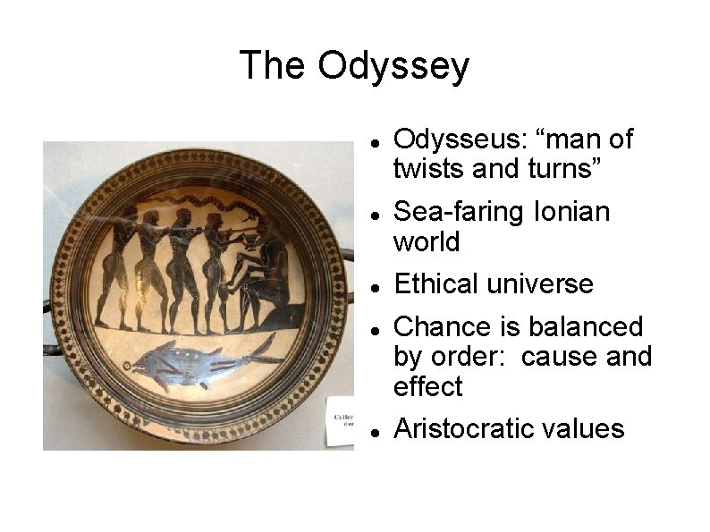 The Odyssey Odysseus: “man of twists and turns” Sea-faring Ionian world Ethical universe Chance The Odyssey Odysseus: “man of twists and turns” Sea-faring Ionian world Ethical universe Chance