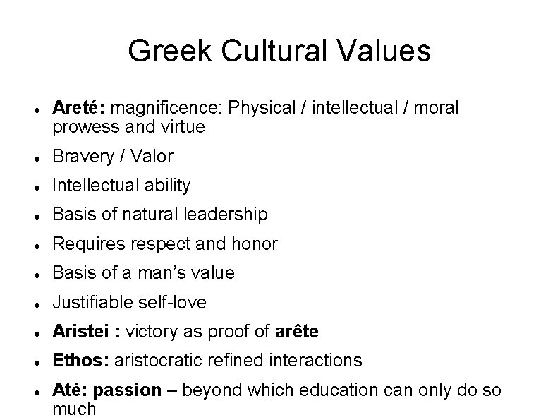 Greek Cultural Values Areté: magnificence: Physical / intellectual / moral prowess and virtue Bravery Greek Cultural Values Areté: magnificence: Physical / intellectual / moral prowess and virtue Bravery