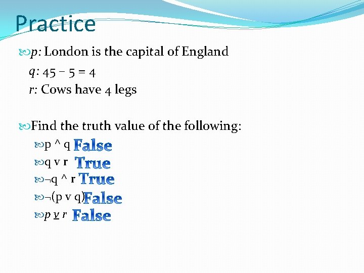 Practice p: London is the capital of England q: 45 – 5 = 4
