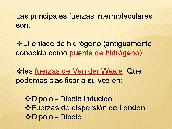 Las principales fuerzas intermoleculares son: v. El enlace de hidrógeno (antiguamente conocido como puente