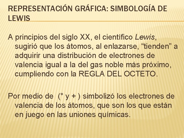 REPRESENTACIÓN GRÁFICA: SIMBOLOGÍA DE LEWIS A principios del siglo XX, el científico Lewis, sugirió