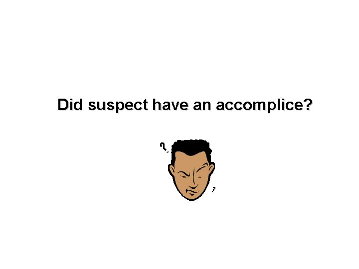 Did suspect have an accomplice? 