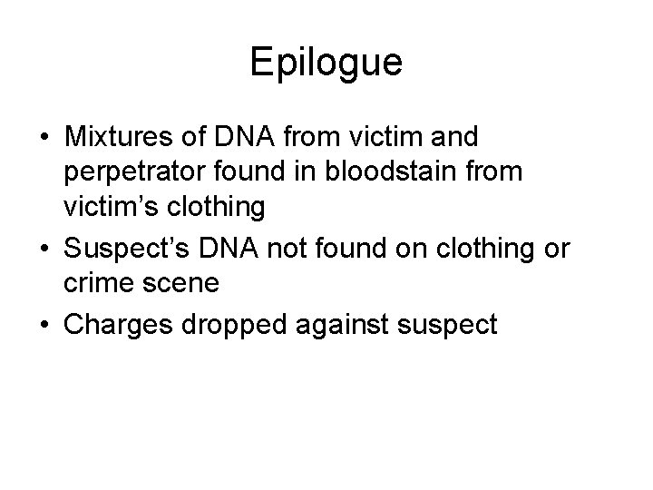 Epilogue • Mixtures of DNA from victim and perpetrator found in bloodstain from victim’s