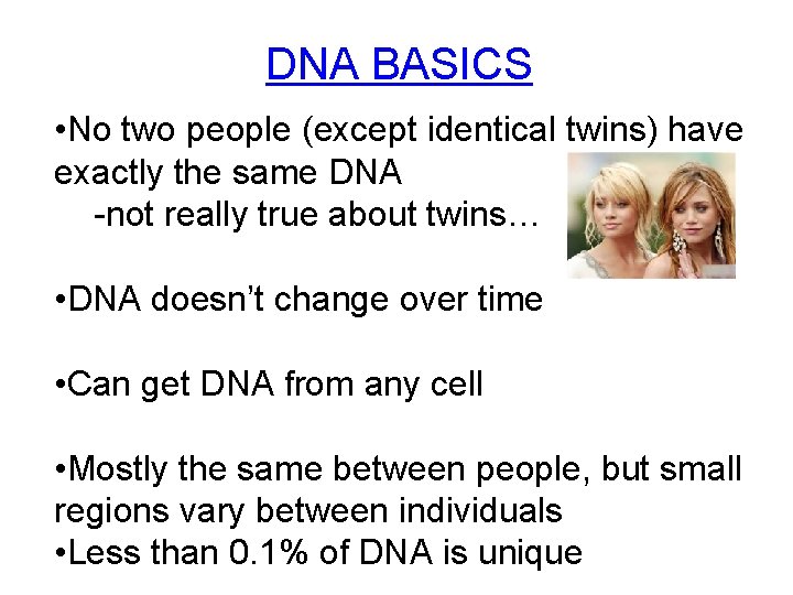 DNA BASICS • No two people (except identical twins) have exactly the same DNA