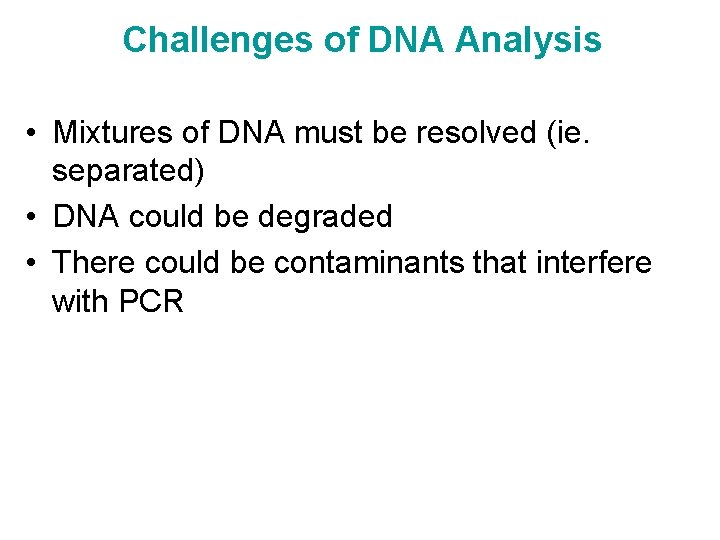 Challenges of DNA Analysis • Mixtures of DNA must be resolved (ie. separated) •