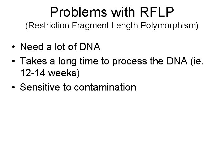 Problems with RFLP (Restriction Fragment Length Polymorphism) • Need a lot of DNA •