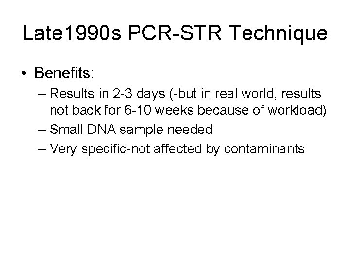 Late 1990 s PCR-STR Technique • Benefits: – Results in 2 -3 days (-but