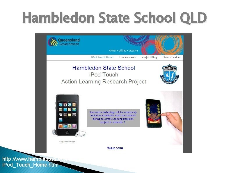 Hambledon State School QLD http: //www. hambledoss. eq. edu. au/home/pipod 1/i. Pod_Touch_Action_Learning/ i. Pod_Touch_Home.