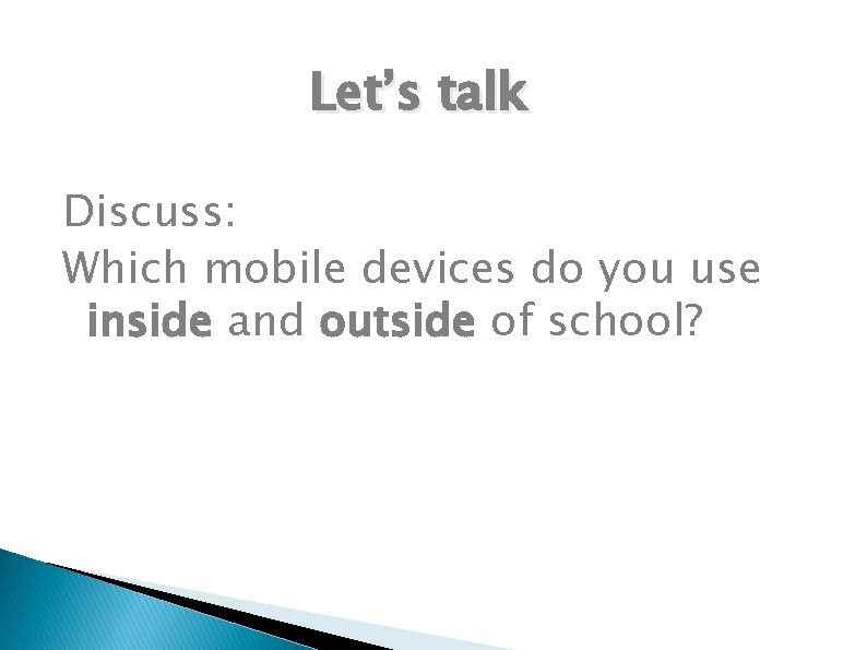 Let’s talk Discuss: Which mobile devices do you use inside and outside of school?