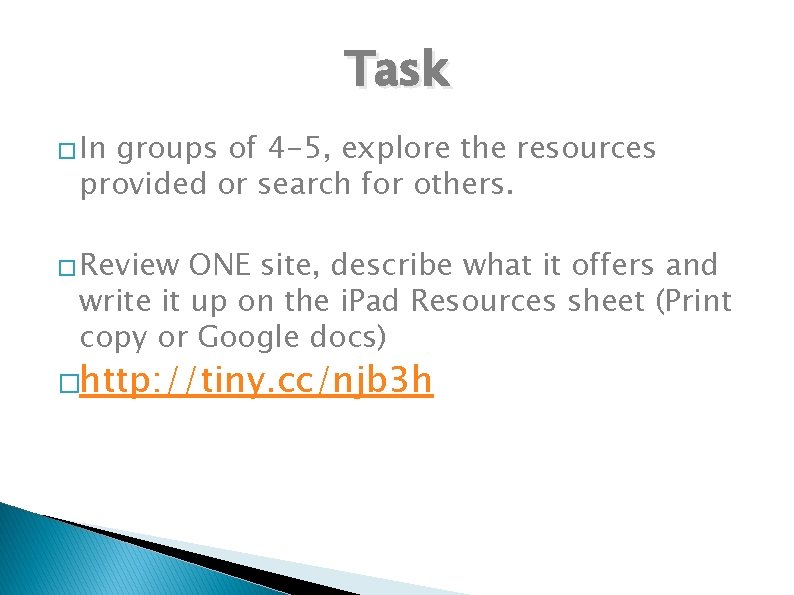 Task � In groups of 4 -5, explore the resources provided or search for