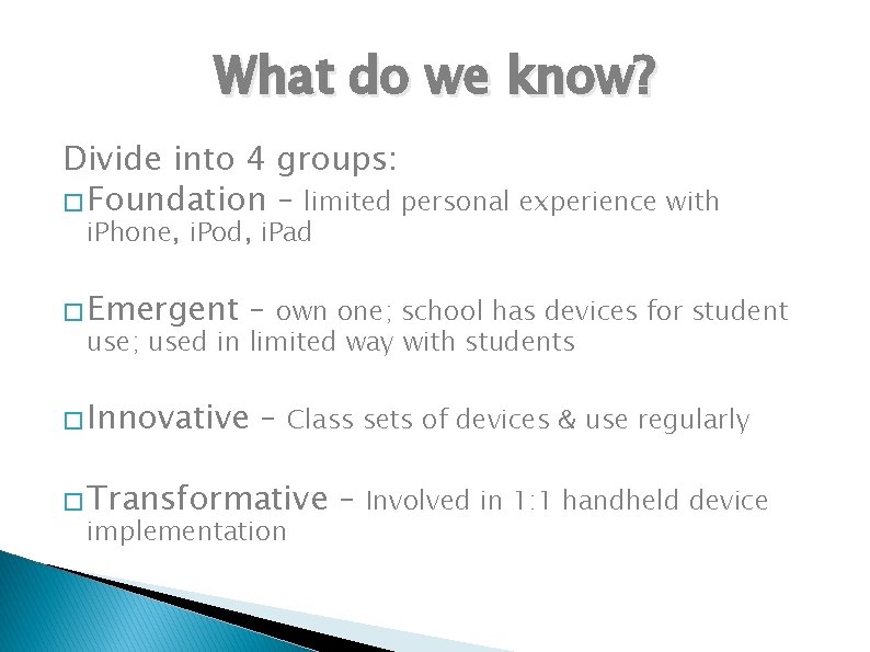 What do we know? Divide into 4 groups: � Foundation – limited personal experience