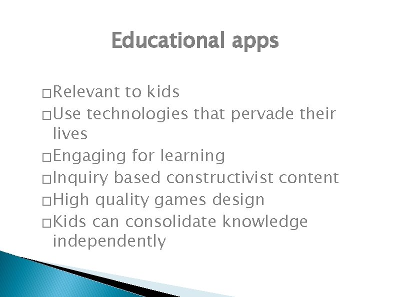 Educational apps �Relevant to kids �Use technologies that pervade their lives �Engaging for learning