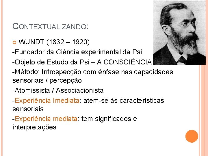 CONTEXTUALIZANDO: WUNDT (1832 – 1920) -Fundador da Ciência experimental da Psi. -Objeto de Estudo