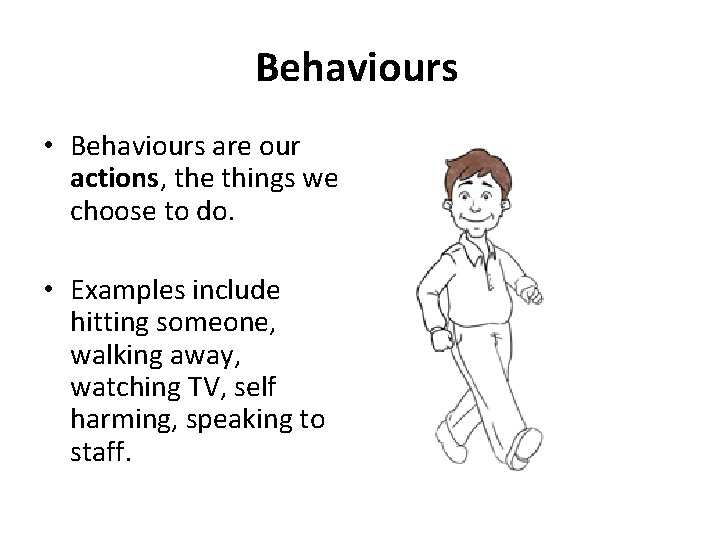 Behaviours • Behaviours are our actions, the things we choose to do. • Examples