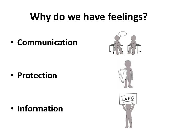 Why do we have feelings? • Communication • Protection • Information 