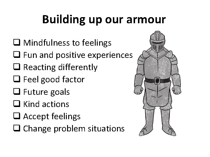 Building up our armour q Mindfulness to feelings q Fun and positive experiences q