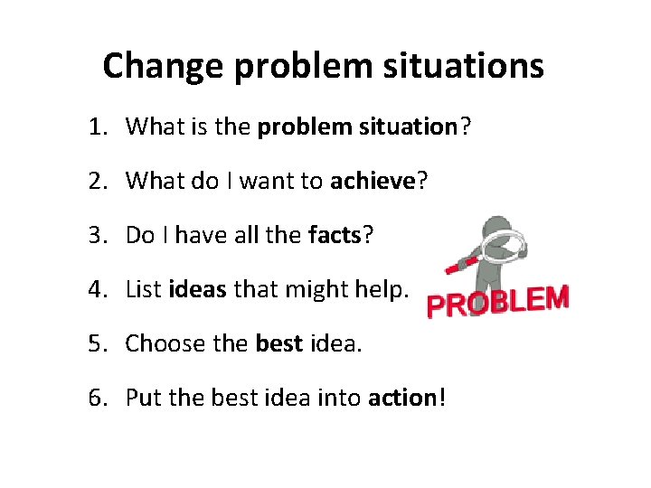 Change problem situations 1. What is the problem situation? 2. What do I want