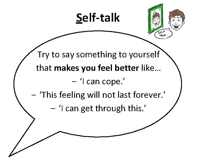 Self-talk Try to say something to yourself that makes you feel better like… −