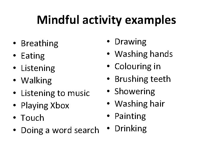 Mindful activity examples • • Breathing Eating Listening Walking Listening to music Playing Xbox