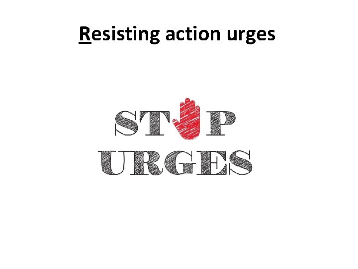 Resisting action urges 