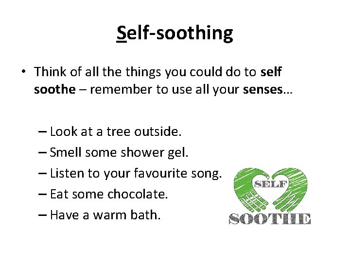 Self-soothing • Think of all the things you could do to self soothe –