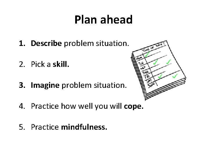 Plan ahead 1. Describe problem situation. 2. Pick a skill. 3. Imagine problem situation.