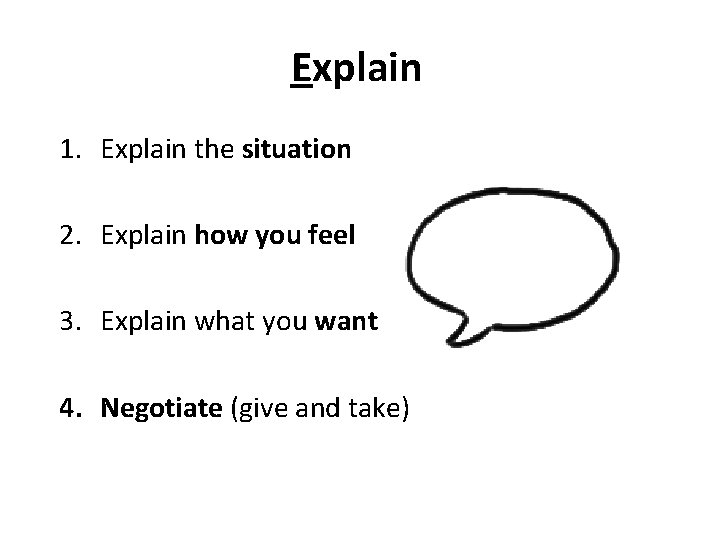 Explain 1. Explain the situation 2. Explain how you feel 3. Explain what you