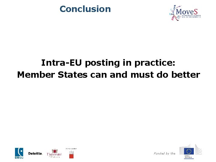 Conclusion Intra-EU posting in practice: Member States can and must do better Funded by