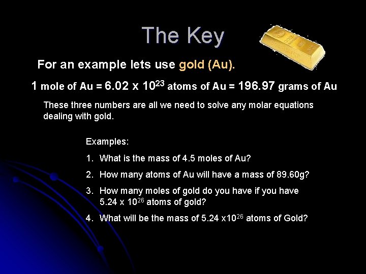 The Key For an example lets use gold (Au). 1 mole of Au =