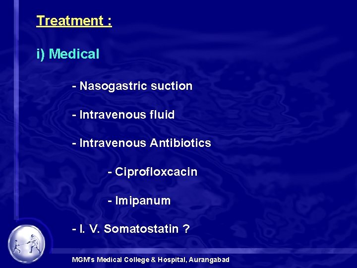 Treatment : i) Medical - Nasogastric suction - Intravenous fluid - Intravenous Antibiotics -