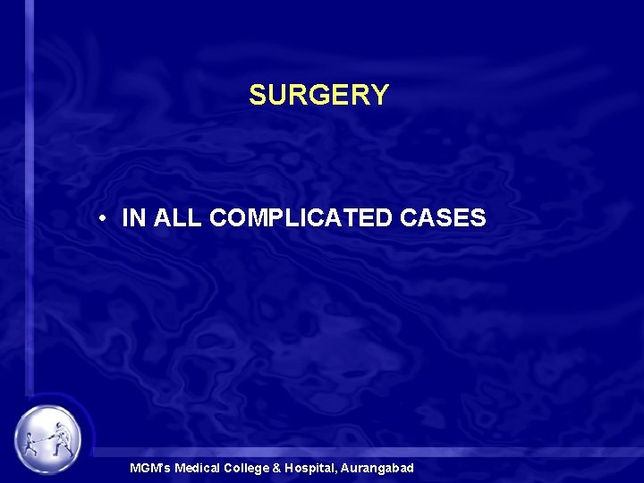 SURGERY • IN ALL COMPLICATED CASES MGM’s Medical College & Hospital, Aurangabad 