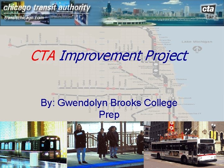 CTA Improvement Project By: Gwendolyn Brooks College Prep 