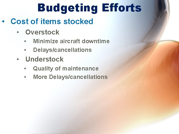 Budgeting Efforts • Cost of items stocked • Overstock • • Minimize aircraft downtime